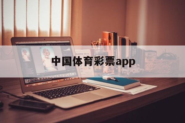 中国体育彩票app(中国体育彩票app可以在线购买吗)