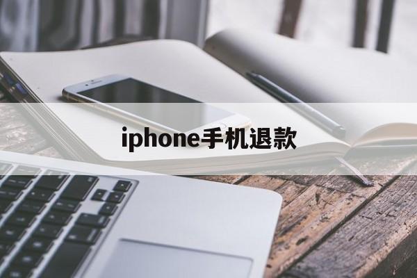 iphone手机退款(iPhone手机退款王者荣耀会不会封号)