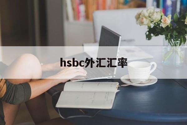 hsbc外汇汇率(hsbc换汇手续费)