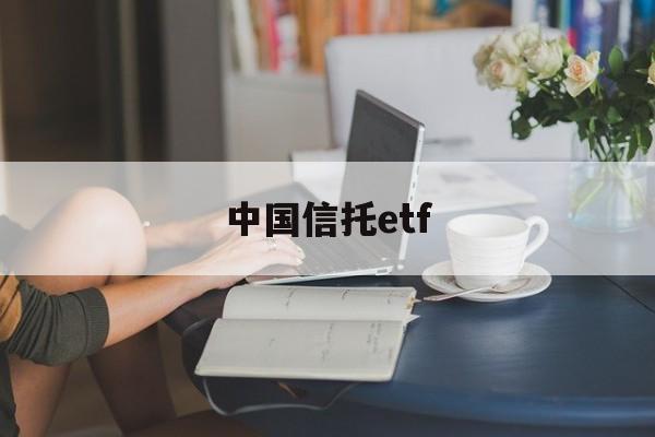 中国信托etf(中国信托业保障基金有限责任公司)